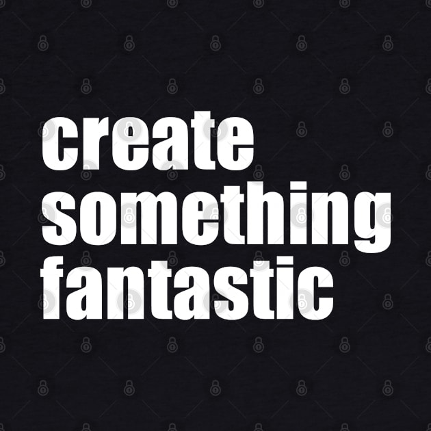 Create Something Fantastic by EpicEndeavours